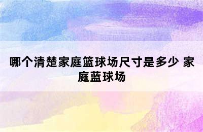 哪个清楚家庭篮球场尺寸是多少 家庭蓝球场